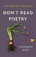 Don't Read Poetry: A Book about How to Read Poems Burt Stephanie