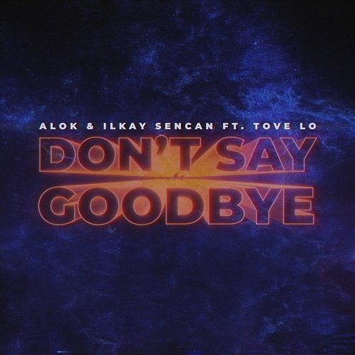 Don't Say Goodbye Alok, Ilkay Sencan feat. Tove Lo
