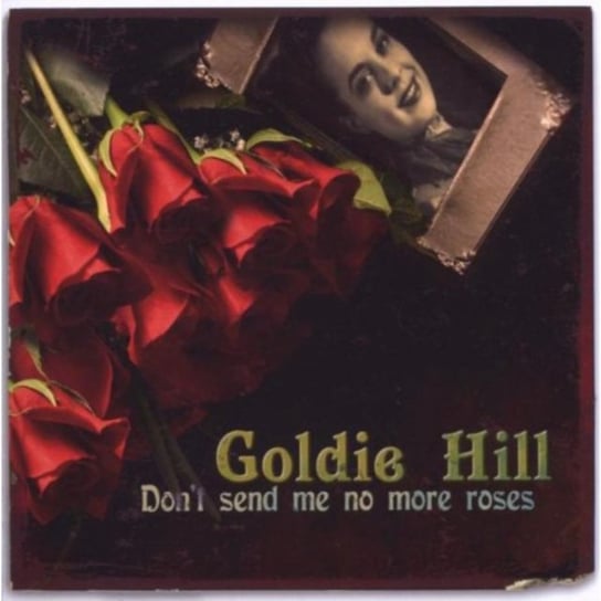 Don't Send Me No More Roses Hill Goldie