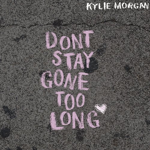Don't Stay Gone Too Long Kylie Morgan