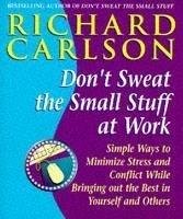 Don't Sweat the Small Stuff at  Work Carlson Richard