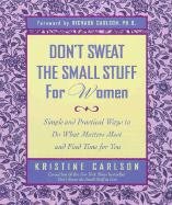 Don't Sweat the Small Stuff for Women: Simple and Practical Ways to Do What Matters Most and Find Time for You Carlson Kristine