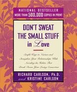 Don't Sweat the Small Stuff in Love: Simple Ways to Nurture and Strengthen Your Relationships While Avoiding the Habits That Break Down Your Loving Co Carlson Richard, Carlson Kristine