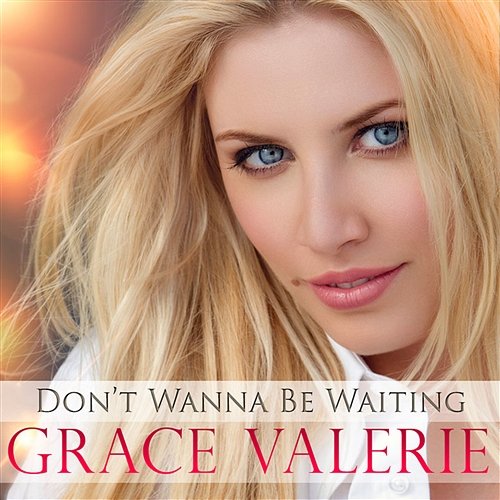 Don't Wanna Be Waiting Grace Valerie