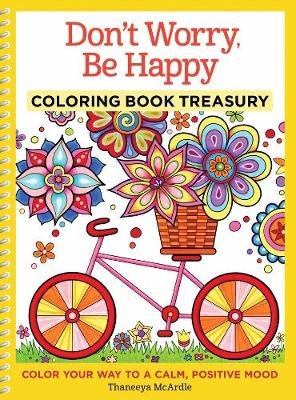 Don't Worry, Be Happy Coloring Book Treasury: Color Your Way To a Calm, Positive Mood McArdle Thaneeya