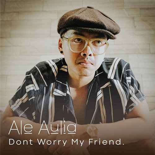 Don't Worry My Friend Ale Aulia