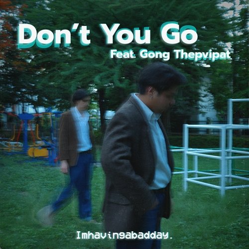 Don’t You Go Imhavingabadday. feat. Gong Thepvipat