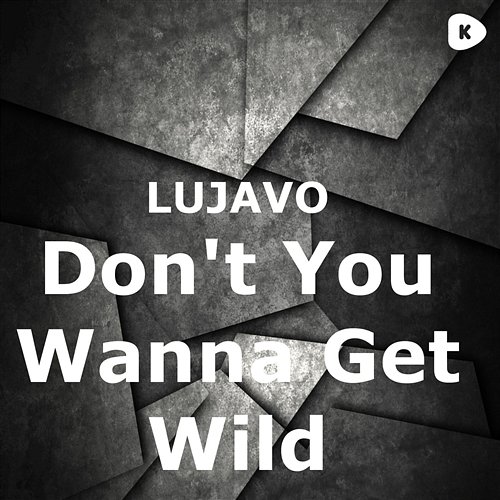 Don't You Wanna Get Wild Lujavo