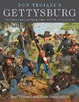 Don Troiani's Gettysburg: 36 Masterful Paintings and Riveting History of the Civil War's Epic Battle Troiani Don, Huntington Tom