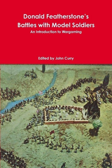 Donald Featherstone's Battles with Model Soldiers An Introduction to Wargaming Curry John