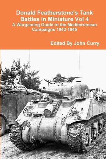 Donald Featherstone's Tank Battles in Miniature Vol 4 A Wargaming Guide to the Mediterranean Campaigns 1943-1945 Curry John