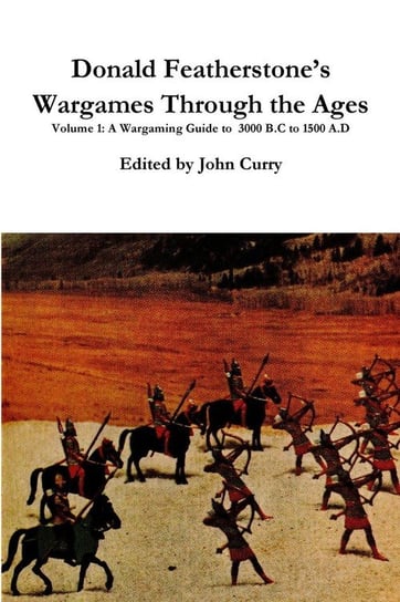 Donald Featherstone's  Wargames Through the Ages  Volume 1  A Wargaming Guide to  3000 B.C to 1500 A.D Curry John