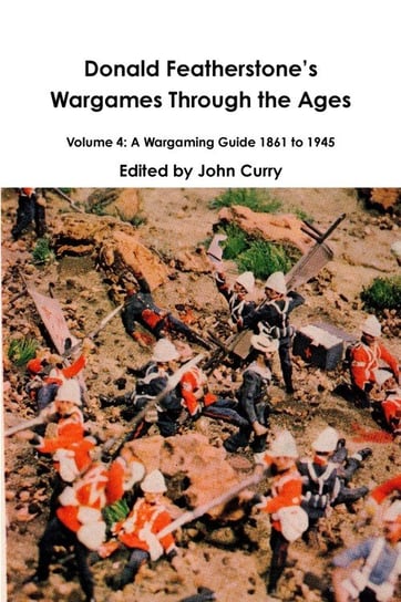 Donald FeatherstoneÕs Wargames Through the Ages Volume 4 Curry John
