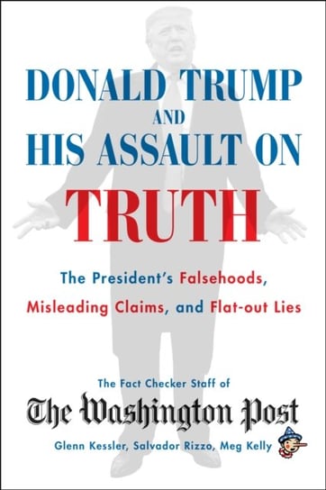 Donald Trump and His Assault on Truth: The Presidents Falsehoods, Misleading Claims and Flat-Out Lie Opracowanie zbiorowe
