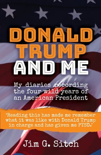 Donald Trump and me: My diaries recording the four wild years of an American President Jim G. Sitch