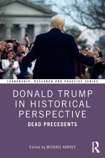 Donald Trump in Historical Perspective. Dead Precedents Opracowanie zbiorowe