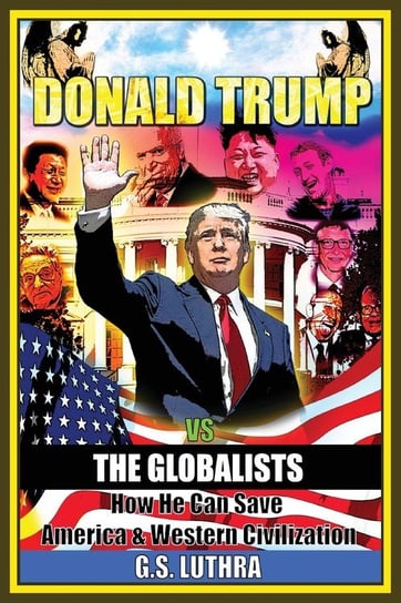 Donald Trump vs The Globalists G.S. Luthra