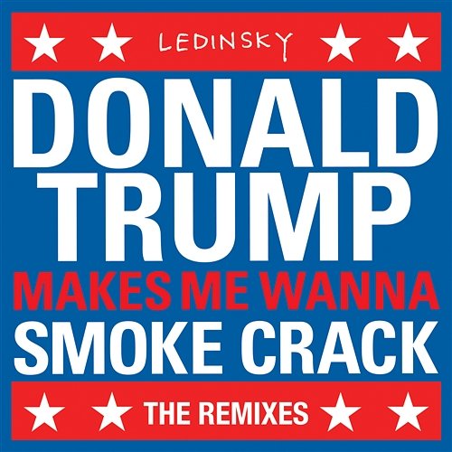 DonaldTrumpMakesMeWannaSmokeCrack Ledinsky