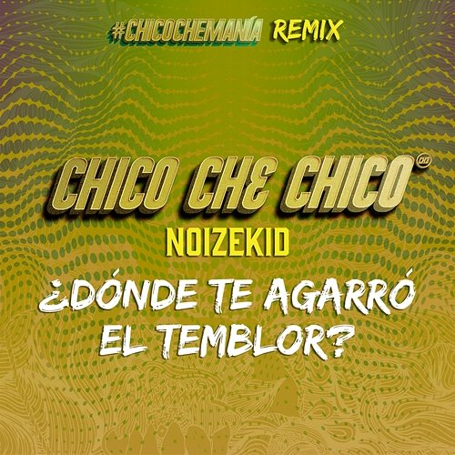 ¿Dónde Te Agarró El Temblor? Chico Che Chico, Noizekid