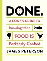 Done: A Cook's Guide to Knowing When Food Is Perfectly Cooked Peterson James