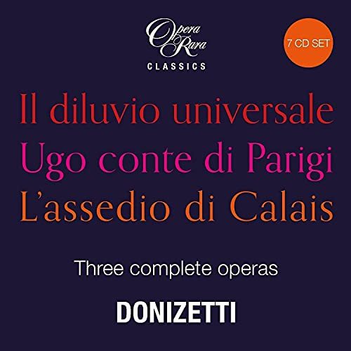 Donizetti In The 1830s - Three Complete Operas (Il Diluvio Universale. Ugo Conte Di Parigi. LAssedio Di Calais) Various Artists