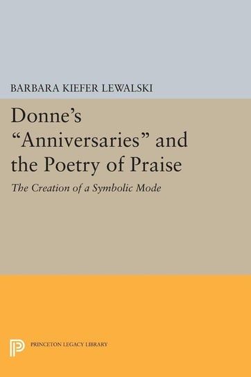 Donne's Anniversaries and the Poetry of Praise Lewalski Barbara Kiefer
