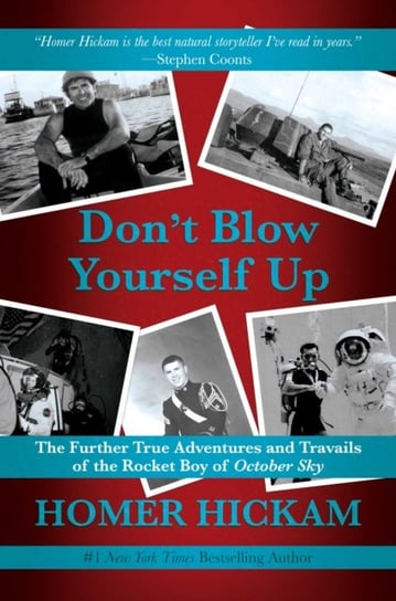 Dont Blow Yourself Up. The Further True Adventures and Travails of the Rocket Boy of October Sky Hickam Homer