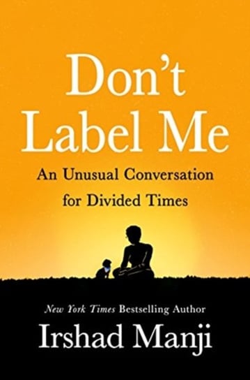 Dont Label Me: An Incredible Conversation for Divided Times Manji Irshad