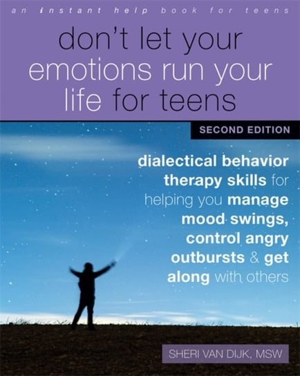 Dont Let Your Emotions Run Your Life for Teens, Second Edition: Dialectical Behavior Therapy Skills Sheri Van Dijk