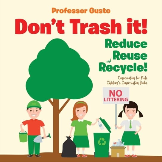 Dont Trash it! Reduce, Reuse, and Recycle! Conservation for Kids - Childrens Conservation Books Professor Gusto