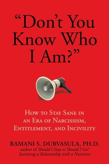 Dont You Know Who I Am?: How to Stay Sane in an Era of Narcissism, Entitlement, and Incivility Ph.D Durvasula