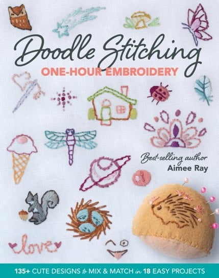 Doodle Stitching One-Hour Embroidery 135+ Cute Designs to Mix & Match in 18 Easy Projects Aimee Ray