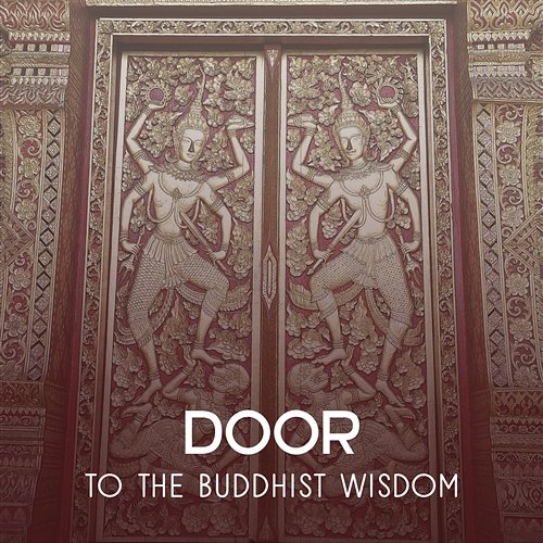 Door to the Buddhist Wisdom – Mindful Music to Meditate, Relax & Contemplate, Zen Sounds Therapy, Inner Power Spiritual Healing Consort