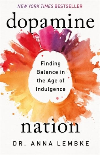 Dopamine Nation: Finding Balance in the Age of Indulgence Dr Anna Lembke