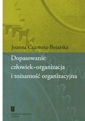 Dopasowanie Człowiek-Organizacja i Tożsamość Organizacyjne Czarnota-Bojarska Joanna