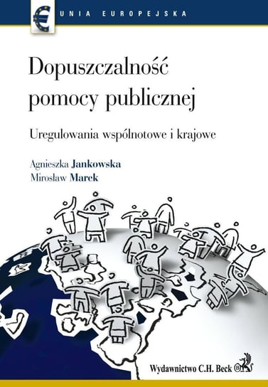 Dopuszczalność pomocy publicznej uregulowania wspólnotowe i krajowe Jankowska Agnieszka, Mirosław Marek