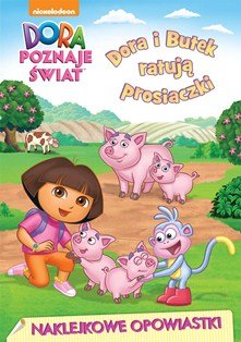 Dora poznaje świat. Dora i Butek ratują prosiaczki Opracowanie zbiorowe