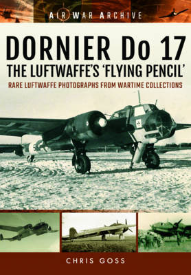 Dornier Do 17 the Luftwaffe's 'Flying Pencil' Goss Chris