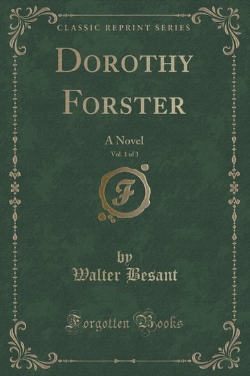 Dorothy Forster, Vol. 1 of 3 Besant Walter