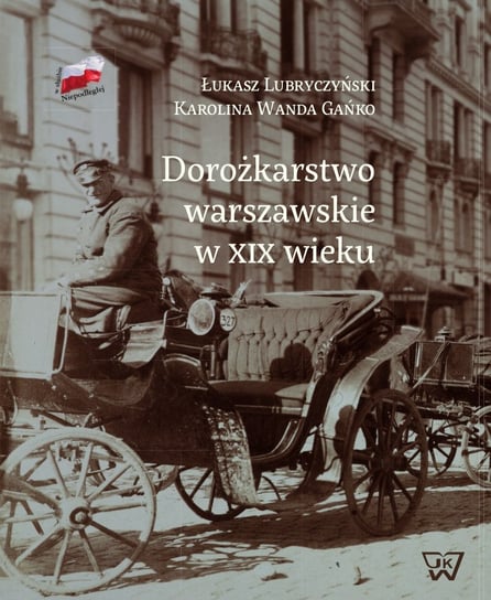 Dorożkarstwo warszawskie w XIX wieku Lubryczyński Łukasz, Gańko Karolina Wanda
