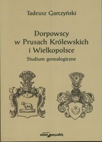 Dorpowscy w Prusach Królewskich i Wielkopolsce. Studium genealogiczne Garczyński Tadeusz