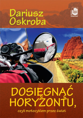 Dosięgnąć horyzontu, czyli motocyklem przez świat Oskroba Dariusz