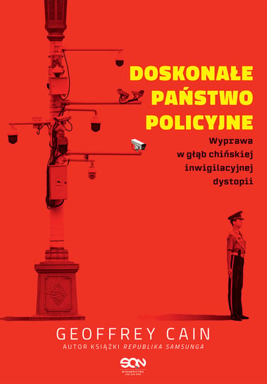 Doskonałe państwo policyjne. Wyprawa w głąb chińskiej inwigilacyjnej dystopii Cain Geoffrey