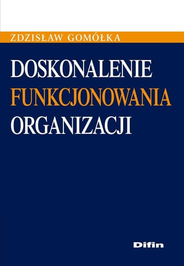 Doskonalenie funkcjonowania organizacji Gomółka Zdzisław