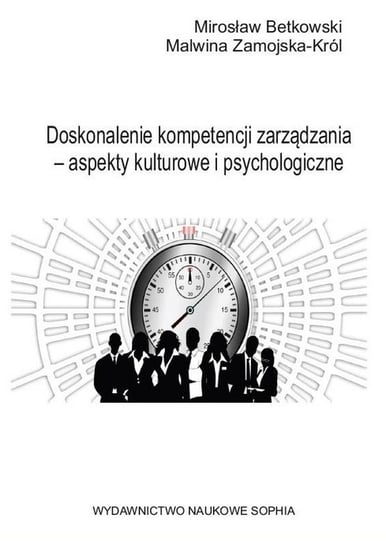 Doskonalenie kompetencji zarządzania - aspekty kulturowe i psychologiczne Betkowski Mirosław, Zamojska-Król Malwina
