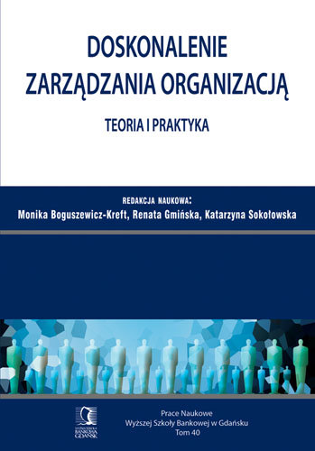 Doskonalenie zarządzania organizacją. Teoria i praktyka Boguszewicz-Kreft Monika, Gmińska Renata, Sokołowska Katarzyna