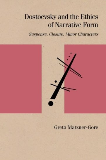 Dostoevsky and the Ethics of Narrative Form: Suspense, Closure, Minor Characters Greta Matzner-Gore