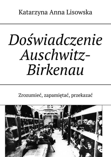 Doświadczenie Auschwitz-Birkenau Lisowska Katarzyna
