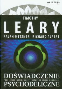 Doświadczenie psychodeliczne. Podręcznik inspirowany tybetańską Księgą Umarłych Leary Timothy, Metzner Ralph, Alpert Richard