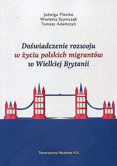 Doświadczenie rozwoju w życiu polskich migrantów w Wielkiej Brytanii Plewko Jadwiga, Szymczak Wioletta, Adamczyk Tomasz